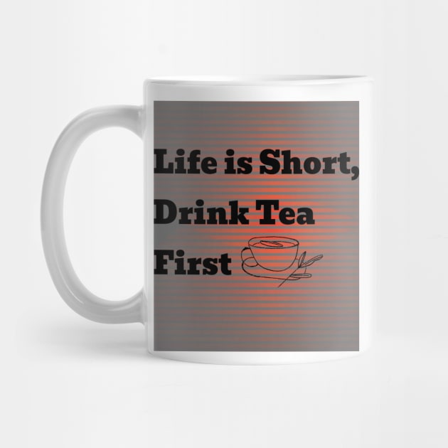 Life is short drink tea first by a2nartworld